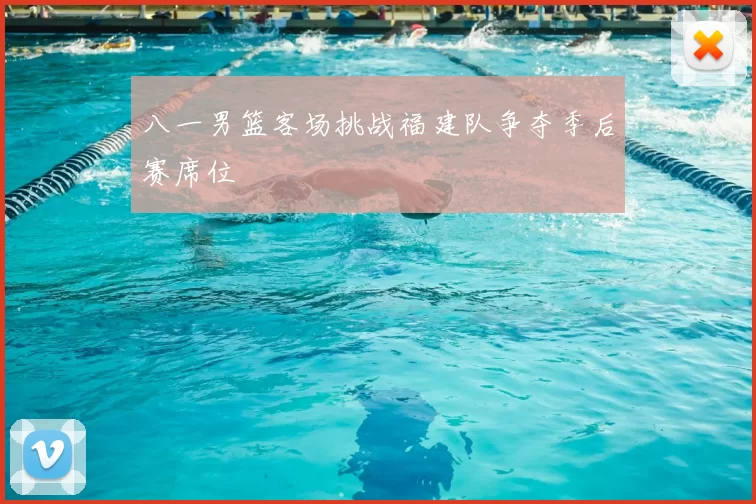 八一男篮客场挑战福建队争夺季后赛席位