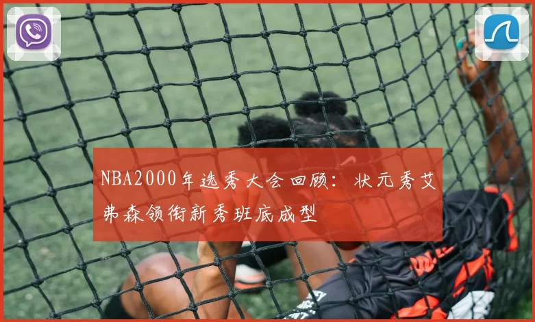NBA2000年选秀大会回顾:状元秀艾弗森领衔新秀班底成型