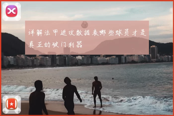 详解法甲进攻数据表哪些球员才是真正的破门利器
