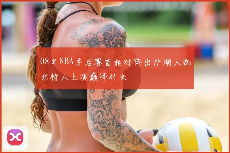 08年NBA季后赛首轮对阵出炉湖人凯尔特人上演巅峰对决