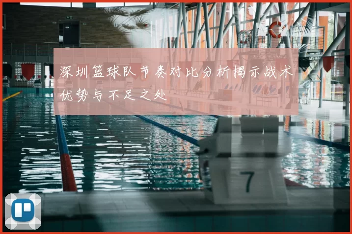 深圳篮球队节奏对比分析揭示战术优势与不足之处