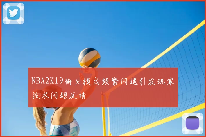 NBA2K19街头模式频繁闪退引发玩家技术问题反馈