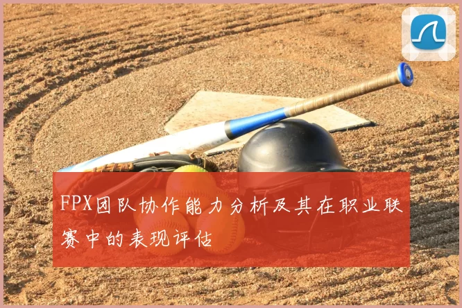 FPX团队协作能力分析及其在职业联赛中的表现评估