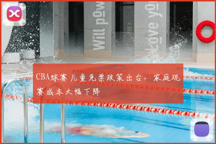 CBA球赛儿童免票政策出台，家庭观赛成本大幅下降