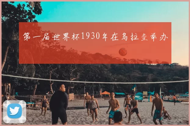 第一届世界杯1930年在乌拉圭举办