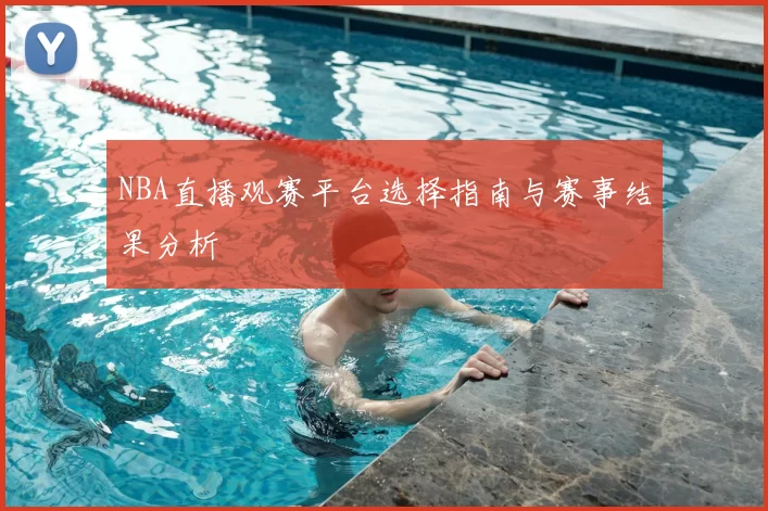 NBA直播观赛平台选择指南与赛事结果分析