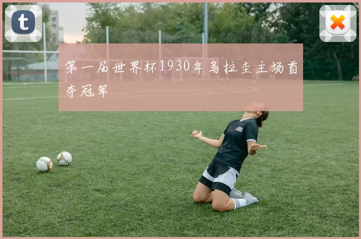 第一届世界杯1930年乌拉圭主场首夺冠军