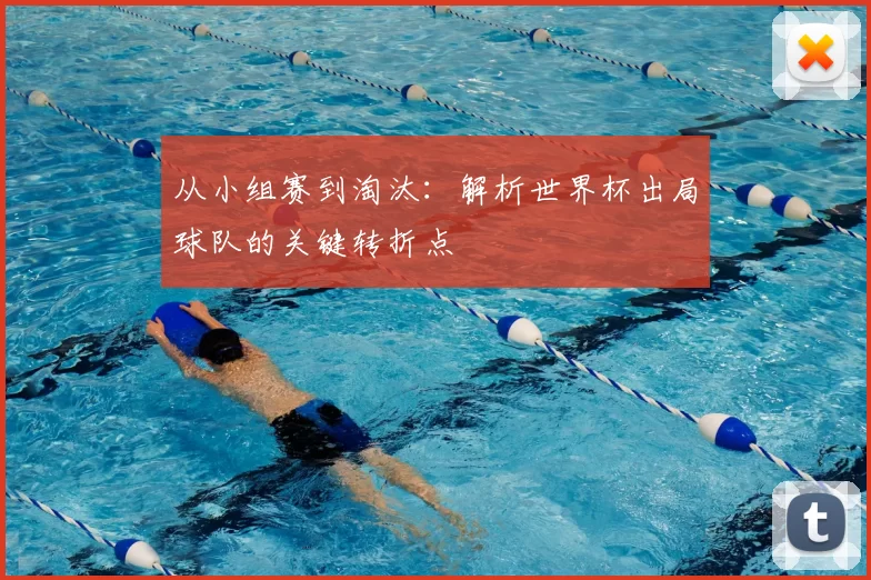从小组赛到淘汰:解析世界杯出局球队的关键转折点