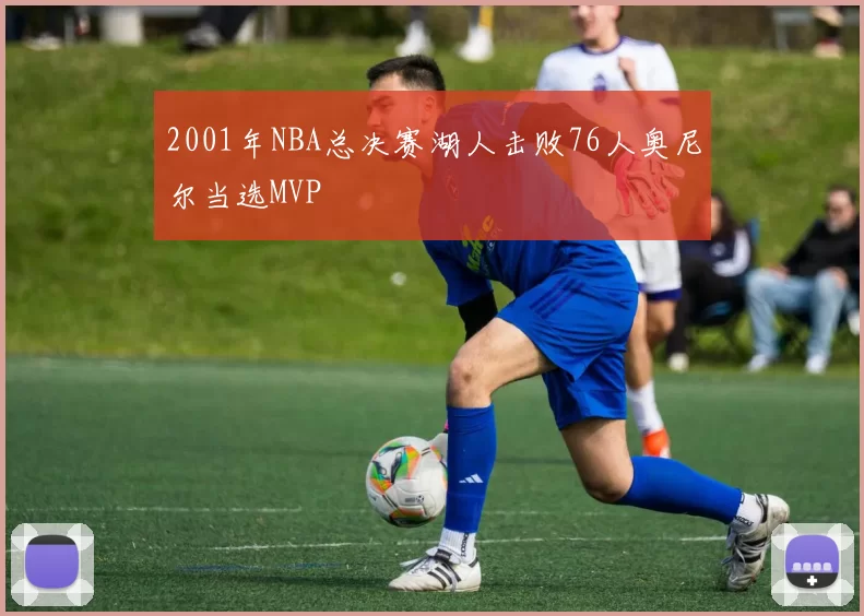 2001年NBA总决赛湖人击败76人奥尼尔当选MVP