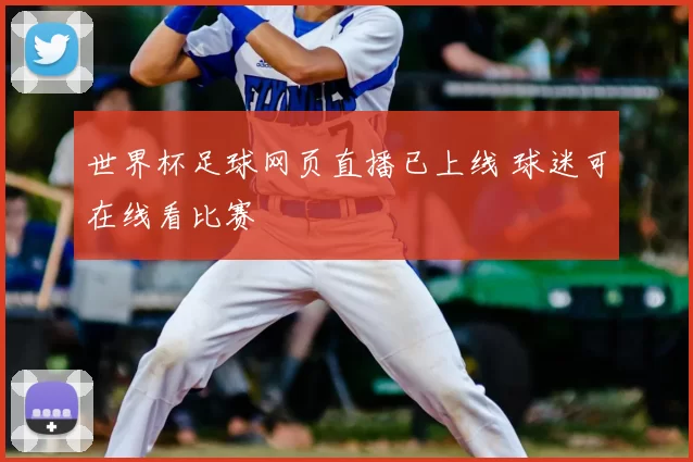 世界杯足球网页直播已上线 球迷可在线看比赛