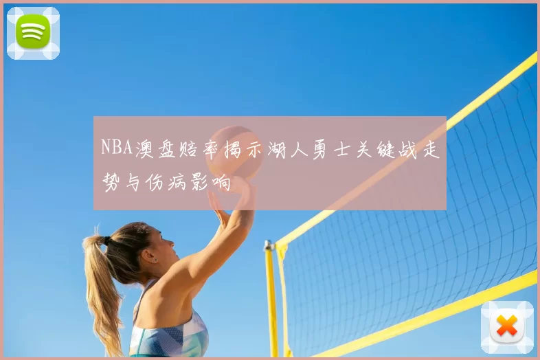 NBA澳盘赔率揭示湖人勇士关键战走势与伤病影响