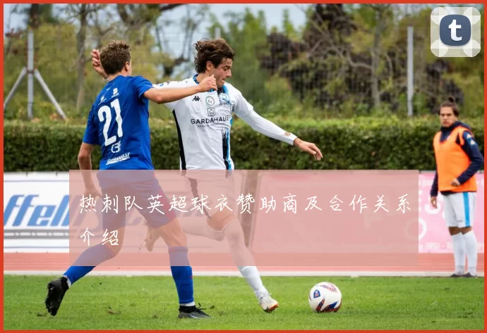 热刺队英超球衣赞助商及合作关系介绍