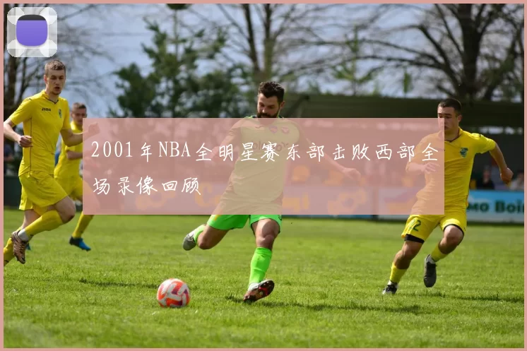 2001年NBA全明星赛东部击败西部全场录像回顾