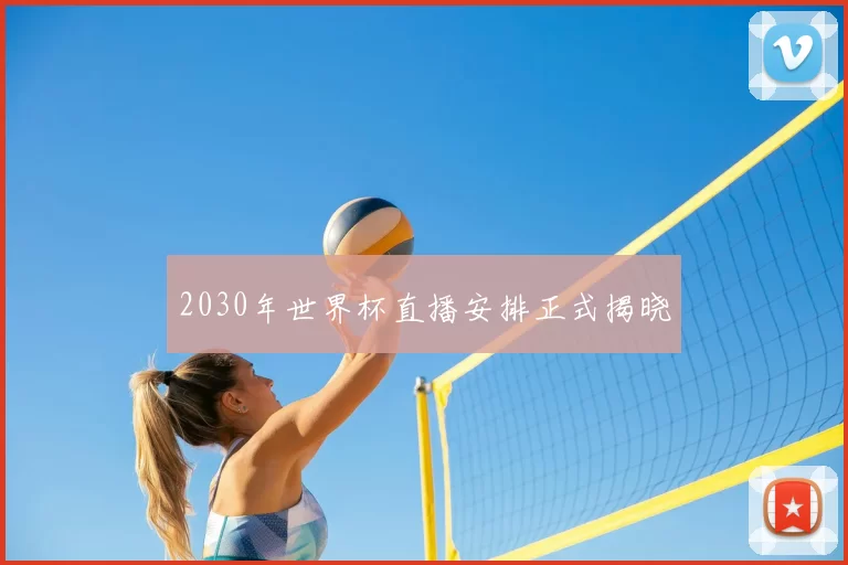 2030年世界杯直播安排正式揭晓