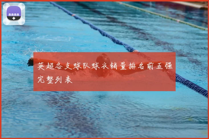 英超各支球队球衣销量排名前五强完整列表