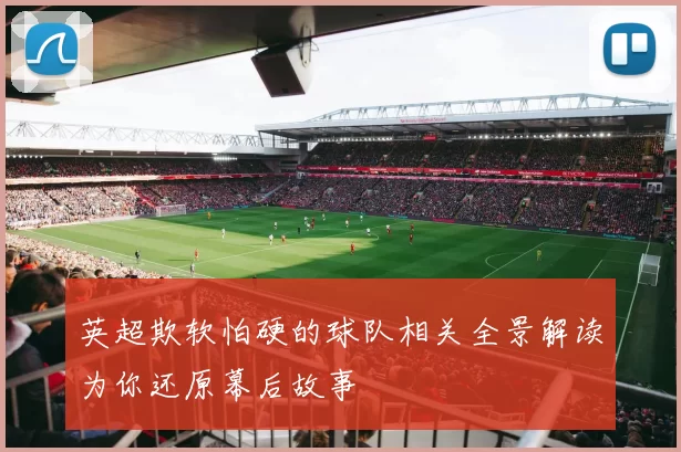 英超欺软怕硬的球队相关全景解读为你还原幕后故事