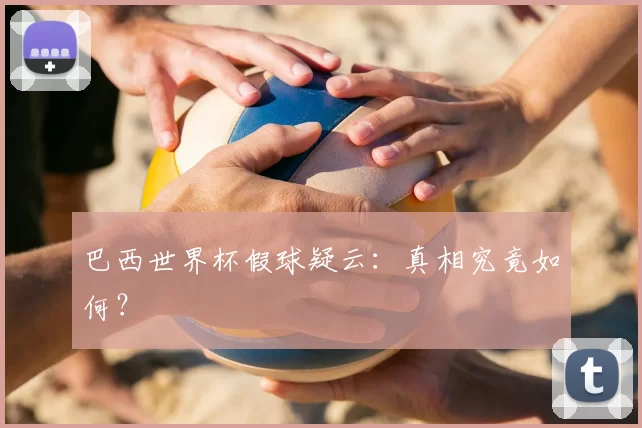 巴西世界杯假球疑云：真相究竟如何？