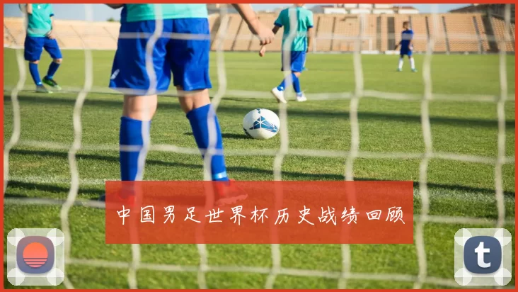 中国男足世界杯历史战绩回顾