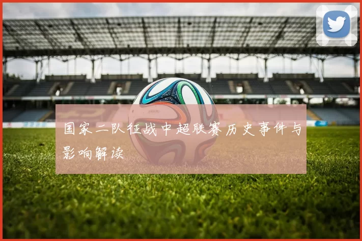 国家二队征战中超联赛历史事件与影响解读