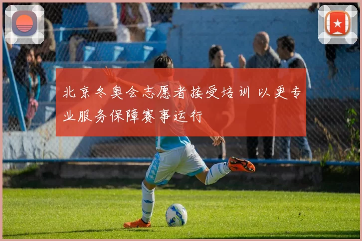 北京冬奥会志愿者接受培训 以更专业服务保障赛事运行