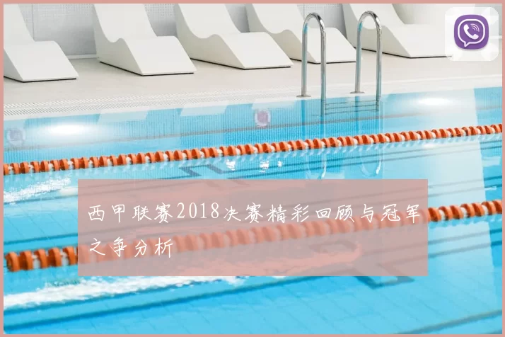 西甲联赛2018决赛精彩回顾与冠军之争分析