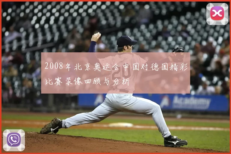 2008年北京奥运会中国对德国精彩比赛录像回顾与分析