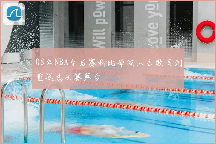 08年NBA季后赛科比率湖人击败马刺重返总决赛舞台