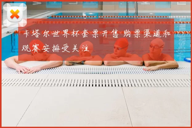 卡塔尔世界杯套票开售 购票渠道和观赛安排受关注