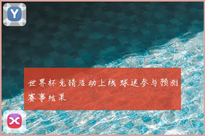 世界杯竞猜活动上线 球迷参与预测赛事结果