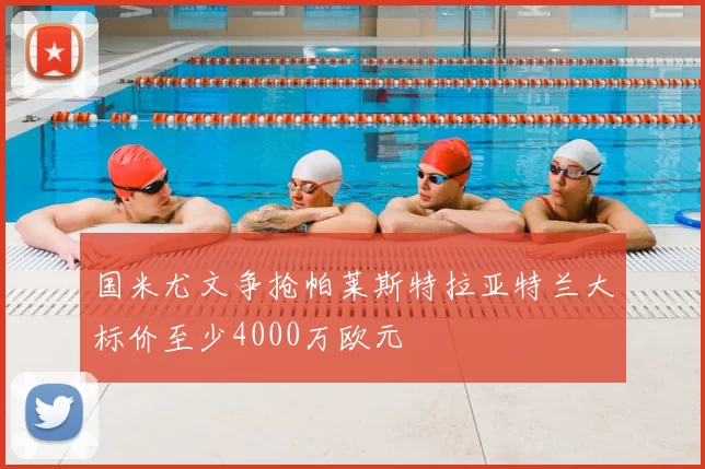 国米尤文争抢帕莱斯特拉亚特兰大标价至少4000万欧元
