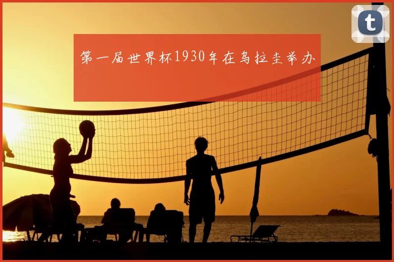 第一届世界杯1930年在乌拉圭举办