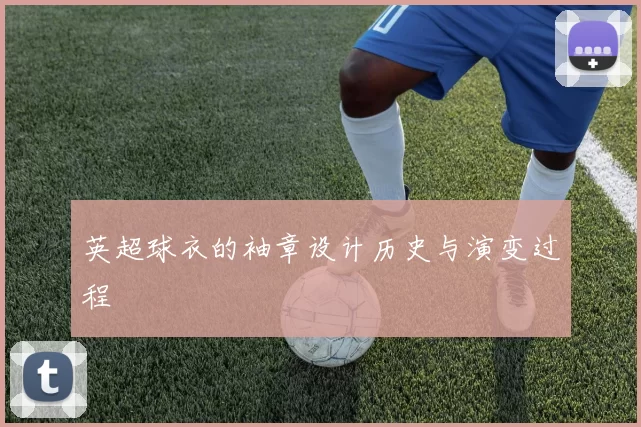 英超球衣的袖章设计历史与演变过程