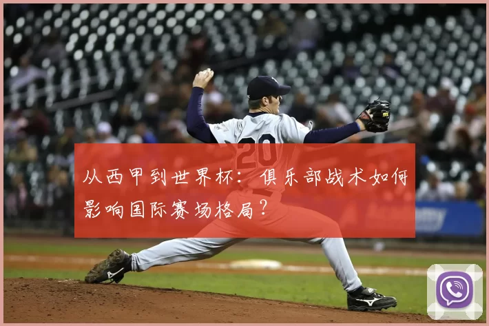 从西甲到世界杯:俱乐部战术如何影响国际赛场格局?