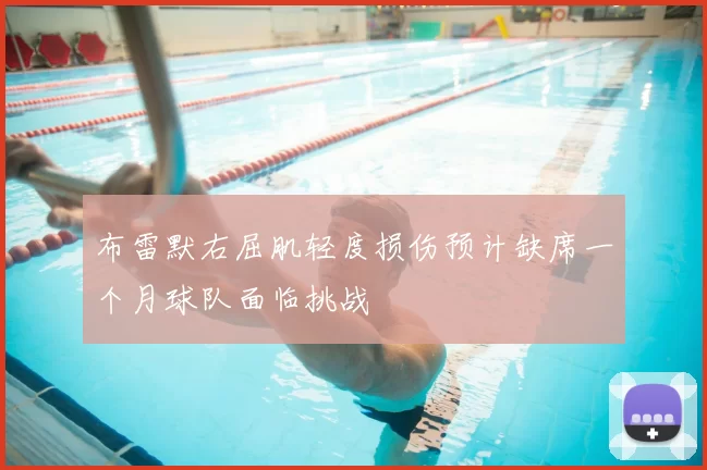 布雷默右屈肌轻度损伤预计缺席一个月球队面临挑战